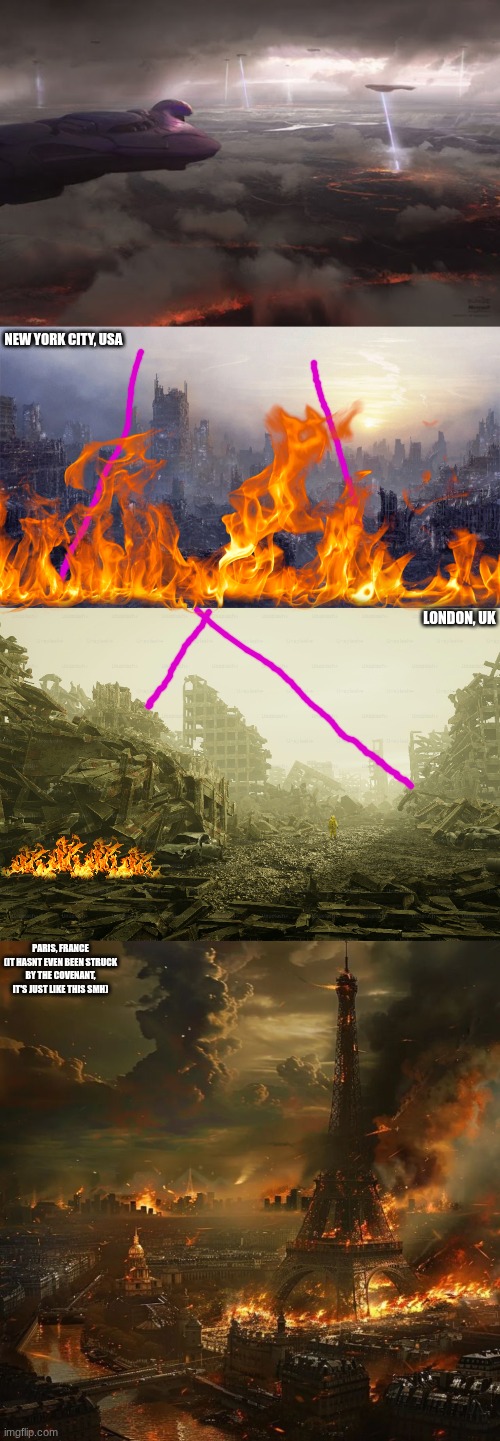 oh shit, not good | NEW YORK CITY, USA; LONDON, UK; PARIS, FRANCE
(IT HASNT EVEN BEEN STRUCK BY THE COVENANT, IT'S JUST LIKE THIS SMH) | made w/ Imgflip meme maker