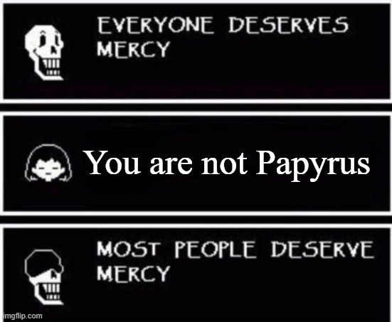 Papyrus Hates You | You are not Papyrus | image tagged in papyrus hates you | made w/ Imgflip meme maker