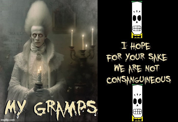 Consanguineous: of the same blood, a common ancestor | image tagged in vince vance,gramps,grandparents,scary memes,ghost,big hair | made w/ Imgflip meme maker