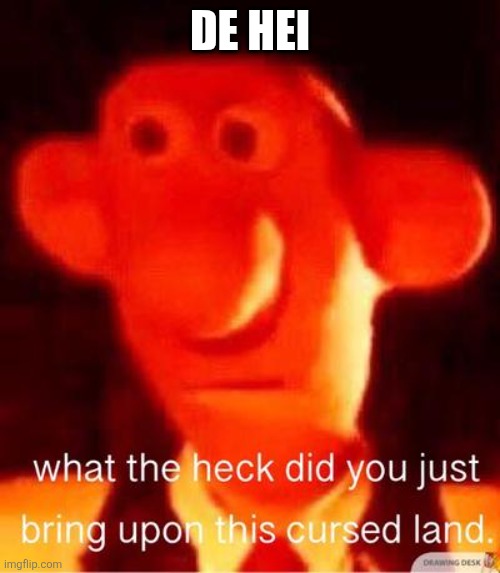 what the heck did you just bring upon this cursed land | DE HEI | image tagged in what the heck did you just bring upon this cursed land | made w/ Imgflip meme maker