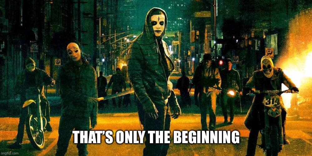 The Purge | THAT’S ONLY THE BEGINNING | image tagged in the purge | made w/ Imgflip meme maker