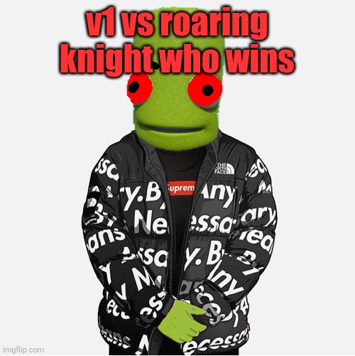 EVIL epilektoi drip | v1 vs roaring knight who wins | image tagged in evil epilektoi drip | made w/ Imgflip meme maker