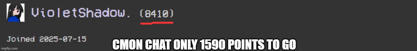 CMON CHAT ONLY 1590 POINTS TO GO | made w/ Imgflip meme maker