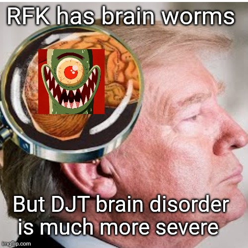 Trump's brain gremlin | RFK has brain worms; But DJT brain disorder is much more severe | image tagged in trump brain disorder,evil demon plankton,narcissistic,maga love,diseased | made w/ Imgflip meme maker