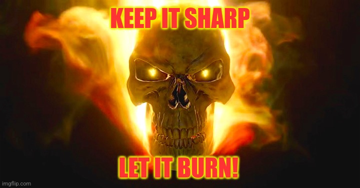 Ghost Rider | KEEP IT SHARP LET IT BURN! | image tagged in ghost rider | made w/ Imgflip meme maker