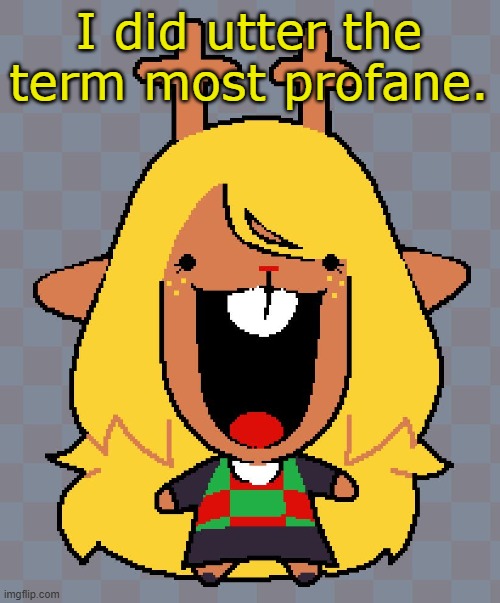 I harbor not a shred of remorse therein. | I did utter the term most profane. | image tagged in nolle | made w/ Imgflip meme maker