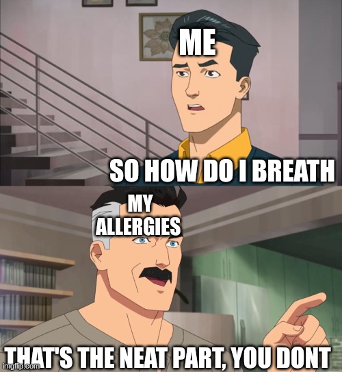 That's the neat part, you don't | ME; SO HOW DO I BREATH; MY ALLERGIES; THAT'S THE NEAT PART, YOU DONT | image tagged in that's the neat part you don't,allergies | made w/ Imgflip meme maker