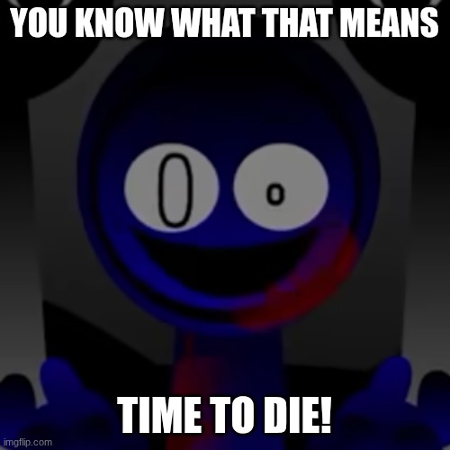 YOU KNOW WHAT THAT MEANS TIME TO DIE! | image tagged in jevin got the wenda treatment | made w/ Imgflip meme maker
