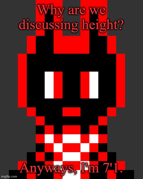 MY OC IS 7'1 I AM NOT THAT HEIGHT | Why are we discussing height? Anyways, I'm 7'1. | image tagged in axel faltermeyer - joj - the-black-hole oc - neutral | made w/ Imgflip meme maker
