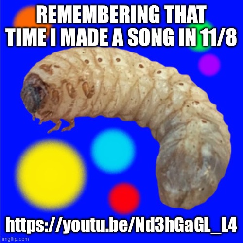 REMEMBERING THAT TIME I MADE A SONG IN 11/8; https://youtu.be/Nd3hGaGL_L4 | made w/ Imgflip meme maker