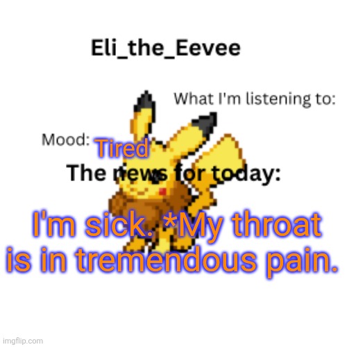 *Overexaggeration | Tired; I'm sick. *My throat is in tremendous pain. | image tagged in eli_the_eevee pikavee announcement template | made w/ Imgflip meme maker