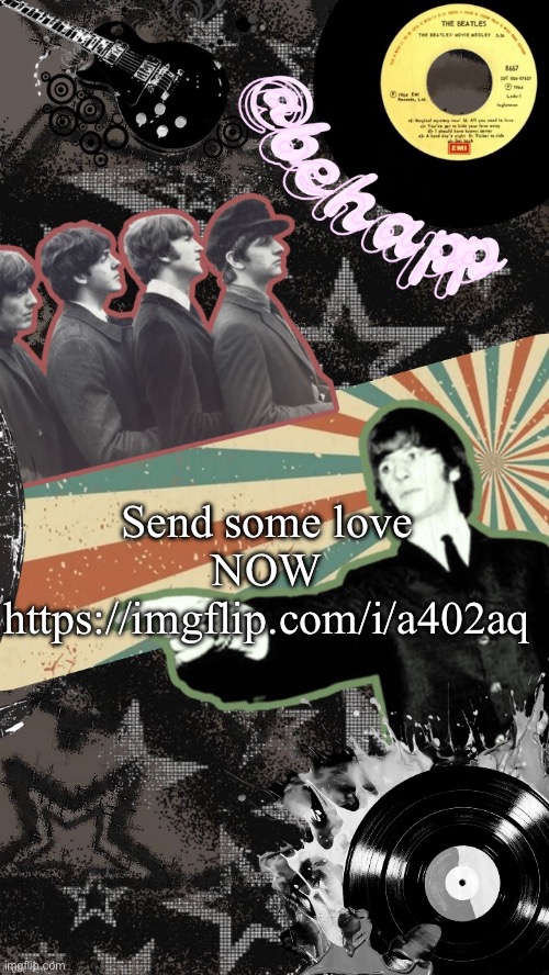 Behapp Beatles temp | Send some love NOW
https://imgflip.com/i/a402aq | image tagged in behapp beatles temp | made w/ Imgflip meme maker