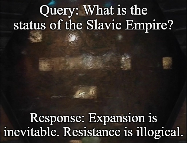 Blake's 7 Zen | Query: What is the status of the Slavic Empire? Response: Expansion is inevitable. Resistance is illogical. | image tagged in blake's 7 zen,slavic empire,slavic lives matter | made w/ Imgflip meme maker