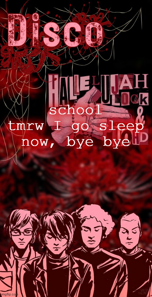 !!!!!! | school tmrw I go sleep now, bye bye | image tagged in disco's red mcr temp | made w/ Imgflip meme maker