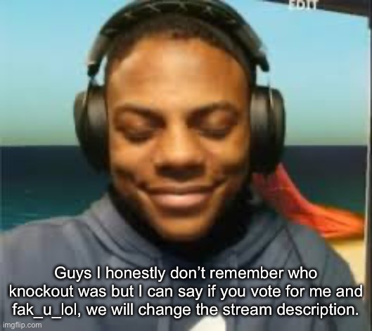 that’s probably all we’ll do if we can’t revive the stream lmao | Guys I honestly don’t remember who knockout was but I can say if you vote for me and fak_u_lol, we will change the stream description. | image tagged in speed trying not to laugh | made w/ Imgflip meme maker