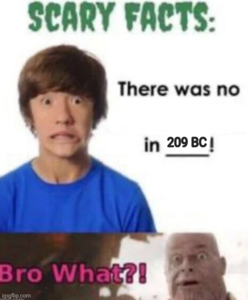 Scary facts | 209 BC | image tagged in scary facts | made w/ Imgflip meme maker
