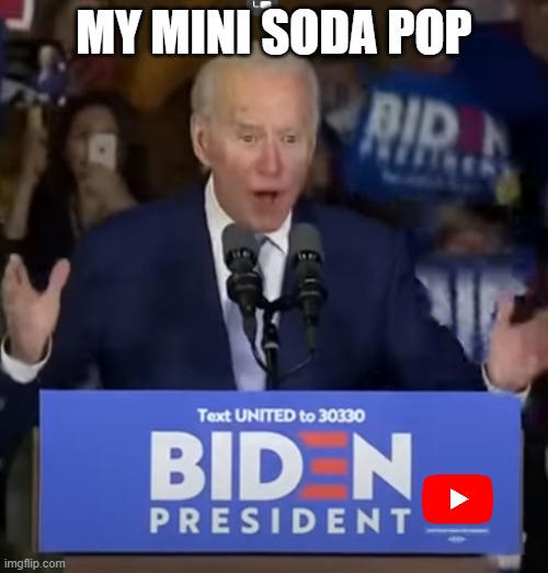 joe biden screaming mini soda | MY MINI SODA POP | image tagged in joe biden screaming mini soda | made w/ Imgflip meme maker