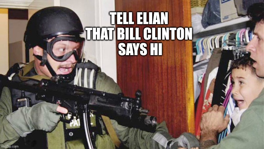 Elian Gonzalez | TELL ELIAN
THAT BILL CLINTON
 SAYS HI | image tagged in elian gonzalez | made w/ Imgflip meme maker
