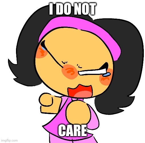 Me when I hear my class mate crying | I DO NOT; CARE | image tagged in funny | made w/ Imgflip meme maker