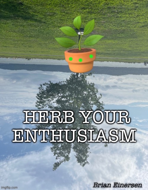 Herb Your Enthusiasm | HERB YOUR ENTHUSIASM | image tagged in curb your enthusiasm,herb your enthusiasm,emooji art,pop art,august 2025,brian einersen | made w/ Imgflip meme maker