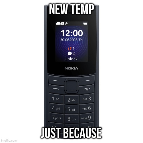 nokia 110 4g | New temp; JUST BECAUSE | image tagged in nokia 110 4g | made w/ Imgflip meme maker