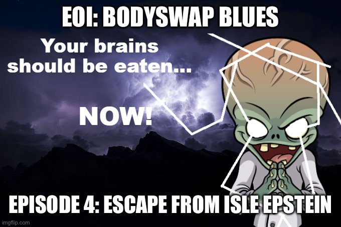 Exploration of Imgflip spin-off part 4.mp3 | EOI: BODYSWAP BLUES; EPISODE 4: ESCAPE FROM ISLE EPSTEIN | image tagged in lowtierzomboss | made w/ Imgflip meme maker