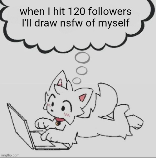 keep this image for blackmail if needed, I'm going to bed | when I hit 120 followers I'll draw nsfw of myself | made w/ Imgflip meme maker