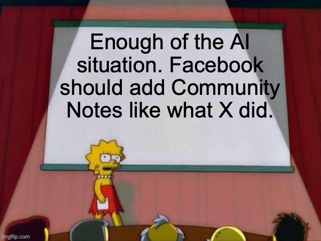 Lisa Simpson's Presentation | Enough of the AI situation. Facebook should add Community Notes like what X did. | image tagged in lisa simpson's presentation | made w/ Imgflip meme maker
