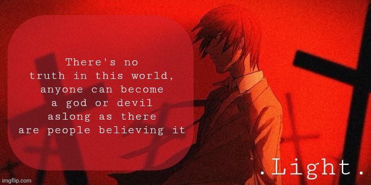 Justice and truth are just mass agreements | There's no truth in this world, anyone can become a god or devil aslong as there are people believing it | image tagged in light announcement template | made w/ Imgflip meme maker