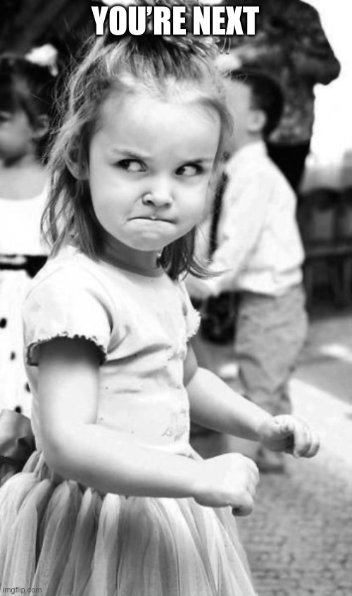 Angry Toddler | YOU’RE NEXT | image tagged in memes,angry toddler | made w/ Imgflip meme maker