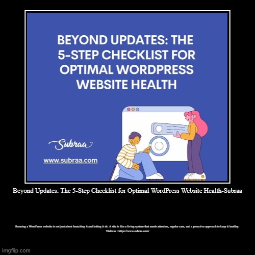 Beyond Updates: The 5-Step Checklist for Optimal WordPress Website Health-Subraa | Running a WordPress website is not just about launching i | image tagged in funny,demotivationals | made w/ Imgflip demotivational maker