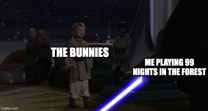 Me Killing Bunnies in 99 Nights In The Forest | THE BUNNIES; ME PLAYING 99 NIGHTS IN THE FOREST | image tagged in anakin kills younglings,roblox,roblox meme | made w/ Imgflip meme maker