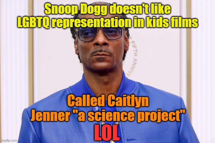 They went "a bridge too far" in thier need for "equality" | Snoop Dogg doesn't like LGBTQ representation in kids films; Called Caitlyn Jenner "a science project"; LOL | image tagged in snoop dogg,lgbtq,boycott hollywood,caitlyn jenner | made w/ Imgflip meme maker