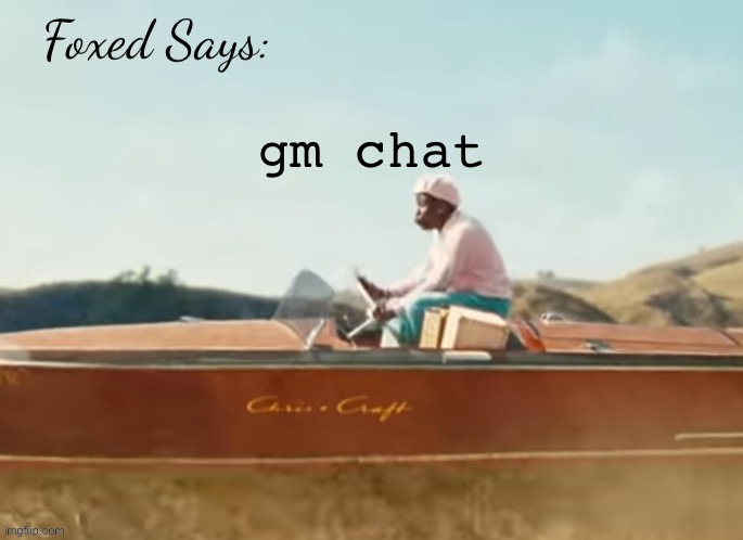 Foxed CMIYGL temp | gm chat | image tagged in foxed cmiygl temp | made w/ Imgflip meme maker
