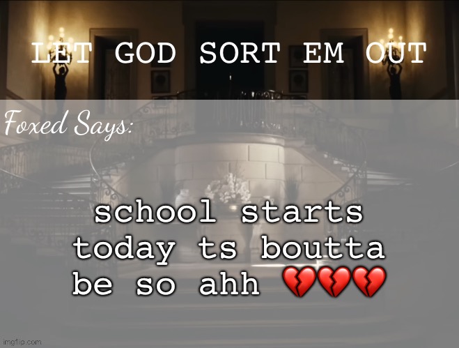Foxed LGSEO Temp | school starts today ts boutta be so ahh 💔💔💔 | image tagged in foxed lgseo temp | made w/ Imgflip meme maker