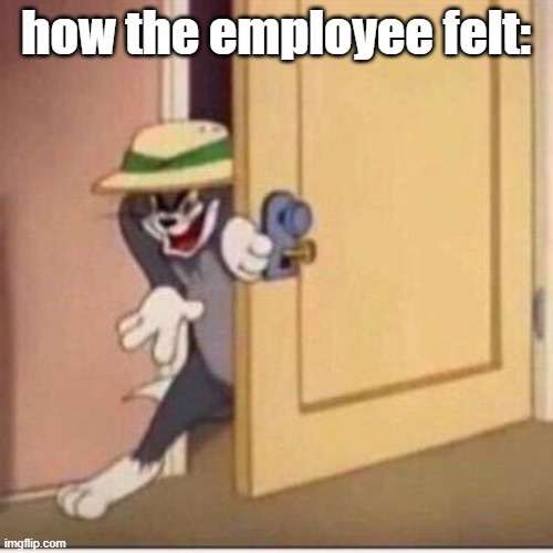 Sneaky tom | how the employee felt: | image tagged in sneaky tom | made w/ Imgflip meme maker