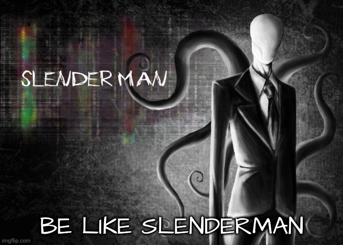 Be like Slenderman | image tagged in be like slenderman | made w/ Imgflip meme maker