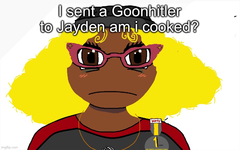 Soyniqua | I sent a Goonhitler to Jayden am i cooked? | image tagged in soyniqua | made w/ Imgflip meme maker
