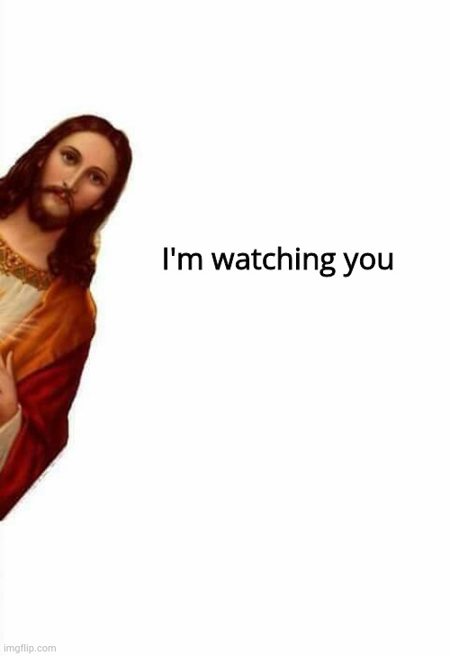jesus watcha doin | I'm watching you | image tagged in jesus watcha doin | made w/ Imgflip meme maker