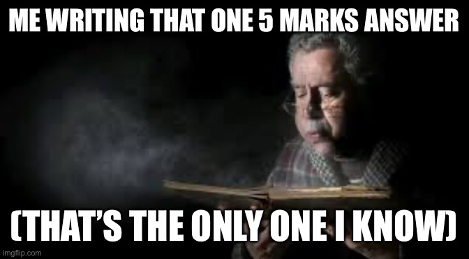 Blowing dust off book guy | ME WRITING THAT ONE 5 MARKS ANSWER; (THAT’S THE ONLY ONE I KNOW) | image tagged in blowing dust off book guy | made w/ Imgflip meme maker