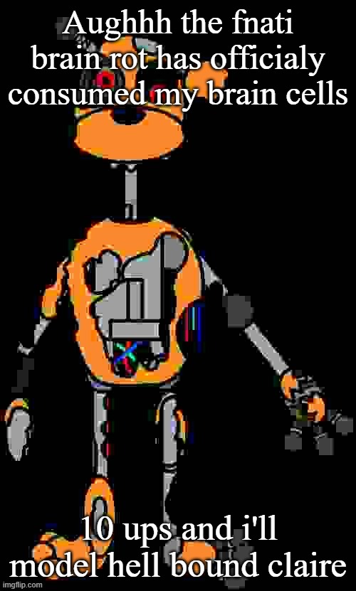 Malfunction reaction image | Aughhh the fnati brain rot has officialy consumed my brain cells; 10 ups and i'll model hell bound claire | image tagged in malfunction reaction image | made w/ Imgflip meme maker