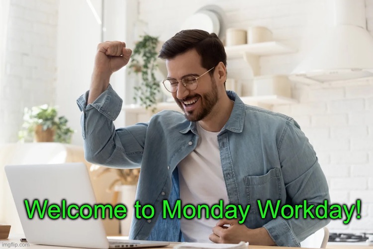 Work | Welcome to Monday Workday! | image tagged in work | made w/ Imgflip meme maker