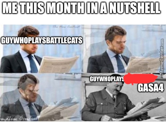 Yes I still play battle cats but not like before, I’m more trying to 100% snackcore now (and I like cashier’s character arc) | ME THIS MONTH IN A NUTSHELL; GUYWHOPLAYSBATTLECATS; GUYWHOPLAYSBATTLECATS; GASA4 | image tagged in man turns into hitler,this was the best template i could find | made w/ Imgflip meme maker