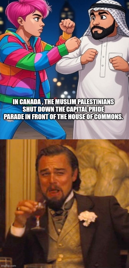 IN CANADA , THE MUSLIM PALESTINIANS SHUT DOWN THE CAPITAL PRIDE PARADE IN FRONT OF THE HOUSE OF COMMONS. | image tagged in memes,laughing leo,funny memes | made w/ Imgflip meme maker