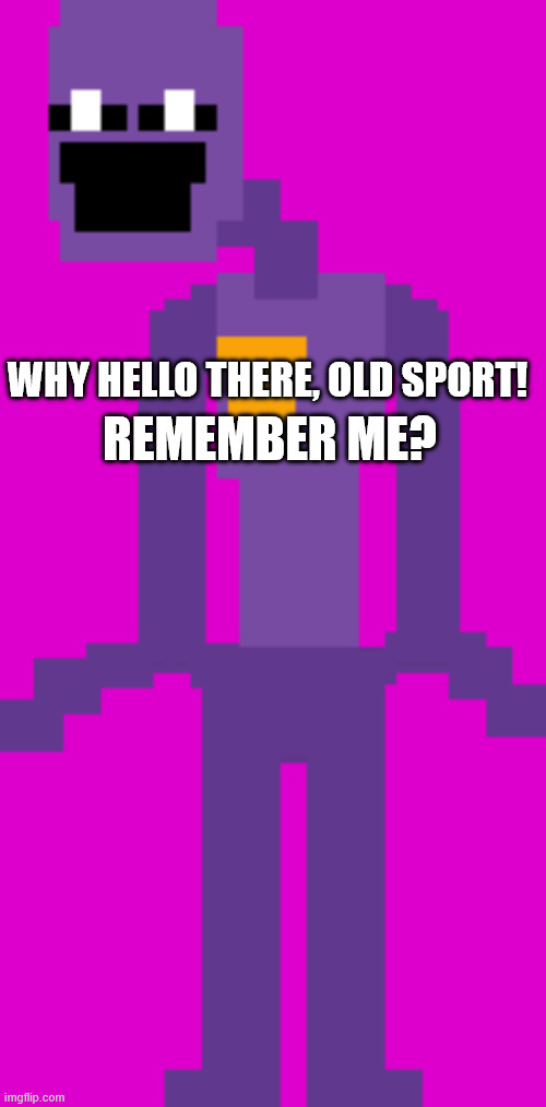 Dave Miller (DSAF) | WHY HELLO THERE, OLD SPORT! REMEMBER ME? | image tagged in dave miller dsaf | made w/ Imgflip meme maker