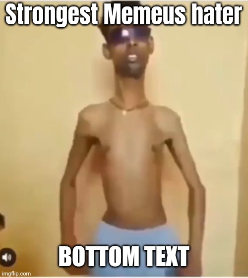 Hating Memeus iz cringe | Strongest Memeus hater; BOTTOM TEXT | image tagged in skinny guy | made w/ Imgflip meme maker