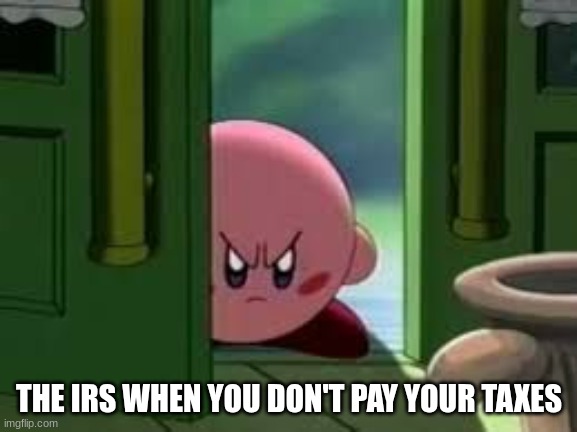IRS Kirby | THE IRS WHEN YOU DON'T PAY YOUR TAXES | image tagged in kirby | made w/ Imgflip meme maker