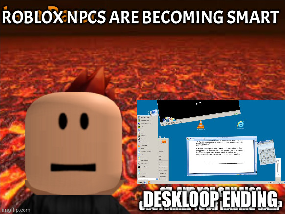 MC Lava Racers ad | ROBLOX NPCS ARE BECOMING SMART DESKLOOP ENDING | image tagged in mc lava racers ad | made w/ Imgflip meme maker