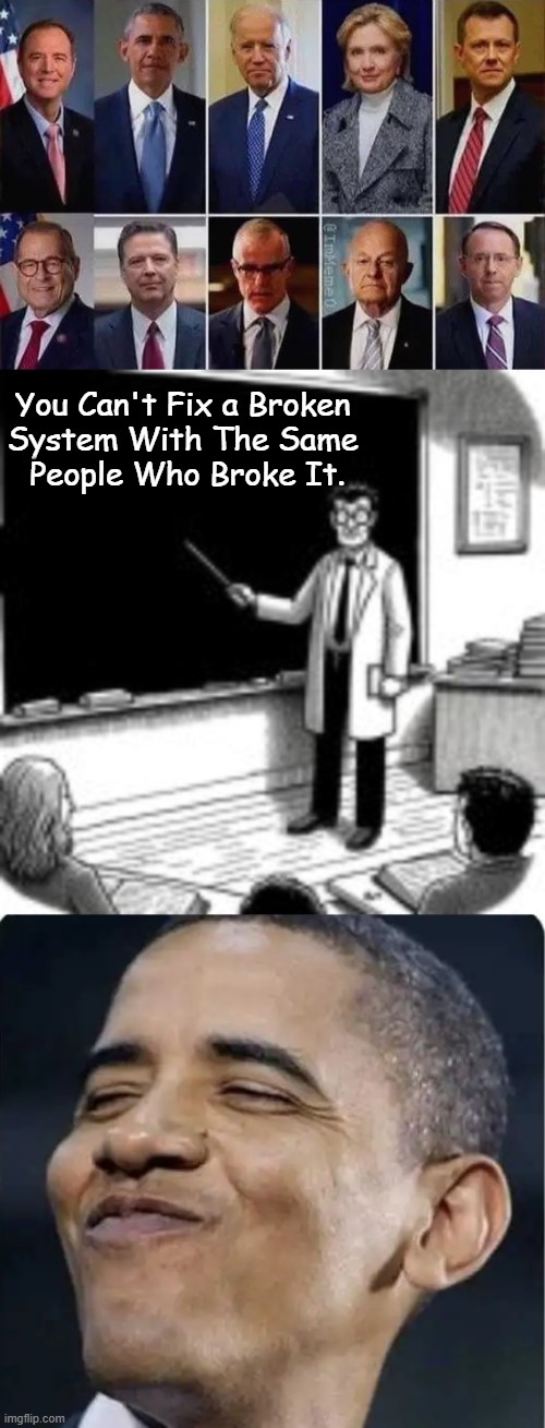 Don't Forget About 'Karma'...Life’s Way of Saying, ‘Hold my beer’. | You Can't Fix a Broken 
System With The Same 
People Who Broke It. | image tagged in barack obama,hillary clinton,joe biden,broken system,democrats,karma | made w/ Imgflip meme maker