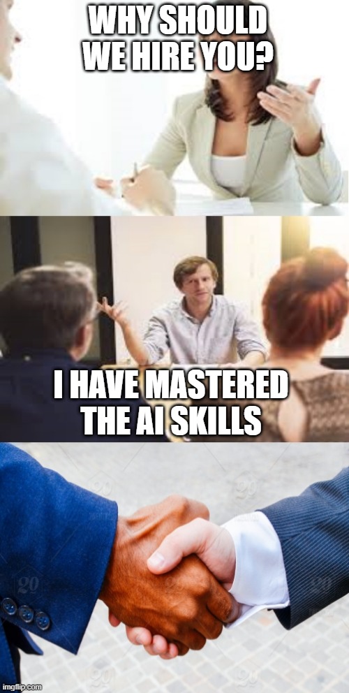 Why should we hire you? | WHY SHOULD WE HIRE YOU? I HAVE MASTERED THE AI SKILLS | image tagged in why should we hire you | made w/ Imgflip meme maker